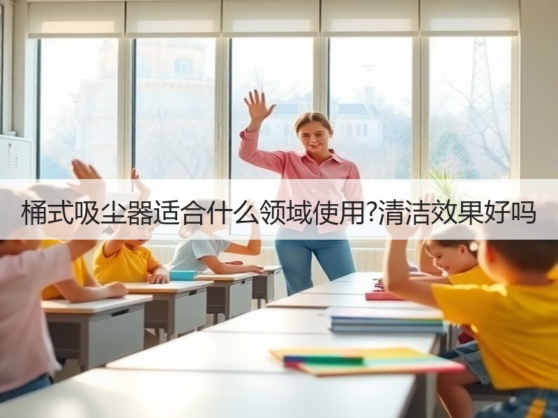 桶式吸尘器适合什么领域使用?清洁效果好吗