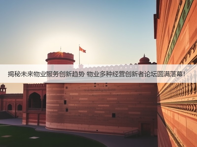 揭秘未来物业服务创新趋势 物业多种经营创新者论坛圆满落幕！