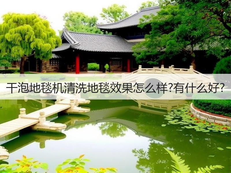 干泡地毯机清洗地毯效果怎么样?有什么好?